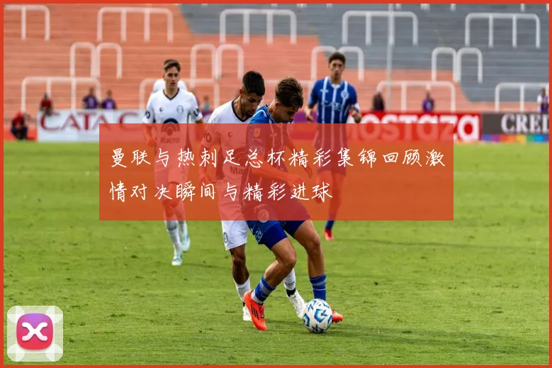 曼联与热刺足总杯精彩集锦回顾激情对决瞬间与精彩进球