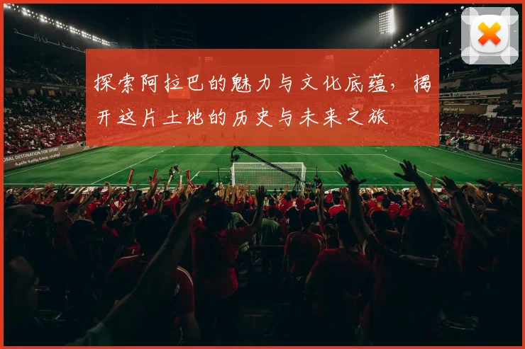 探索阿拉巴的魅力与文化底蕴，揭开这片土地的历史与未来之旅